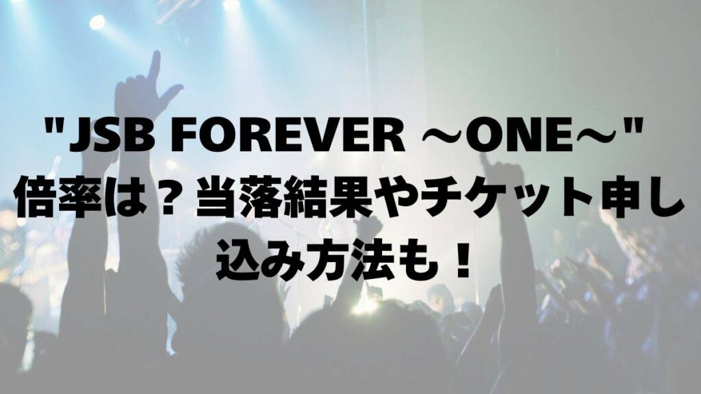 「三代目 J SOUL BROTHERS 15TH ANNIVERSARY STADIUM LIVE "JSB FOREVER ～ONE～"」倍率は？当落結果やチケット申し込み方法も！
